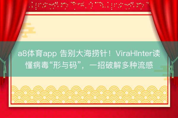 a8体育app 告别大海捞针！ViraHInter读懂病毒“形与码”，一招破解多种流感